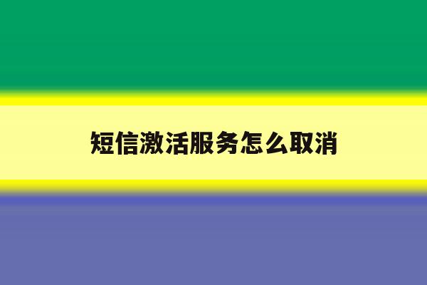 短信激活服务怎么取消 短信激活服务怎么取消