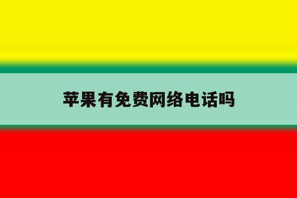 苹果有免费网络电话吗 苹果有免费网络电话吗