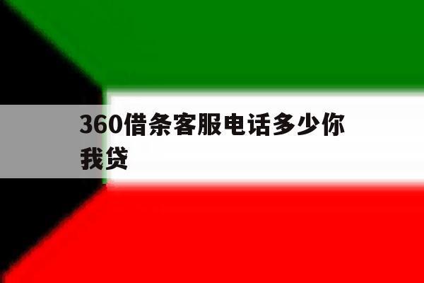 360借条客服电话多少你我贷 360借条客服电话多少你我贷