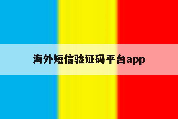 海外短信验证码平台app 海外短信验证码平台app