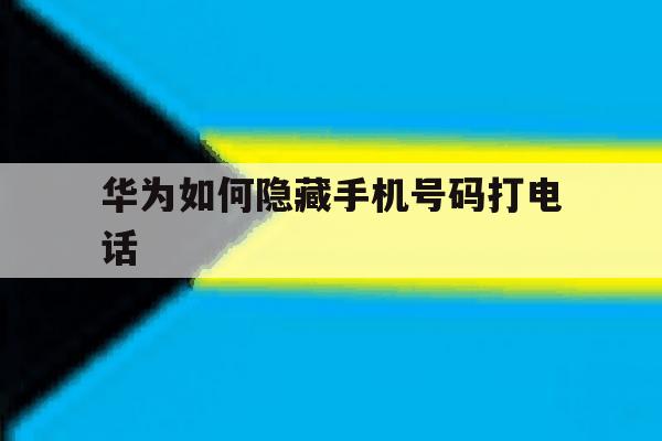 华为如何隐藏手机号码打电话 华为如何隐藏手机号码打电话