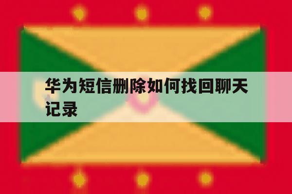 华为短信删除如何找回聊天记录 华为短信删除如何找回聊天记录