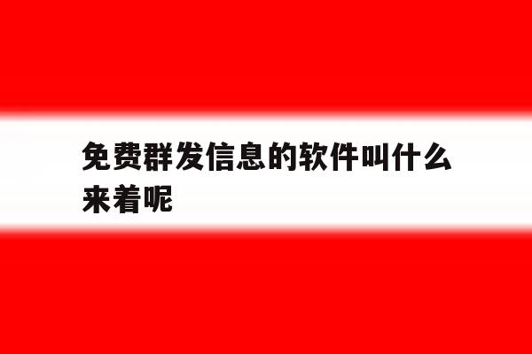 免费群发信息的软件叫什么来着呢 免费群发信息的软件叫什么来着呢