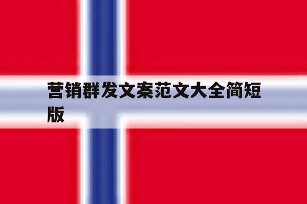 营销群发文案范文大全简短版 营销群发文案范文大全简短版