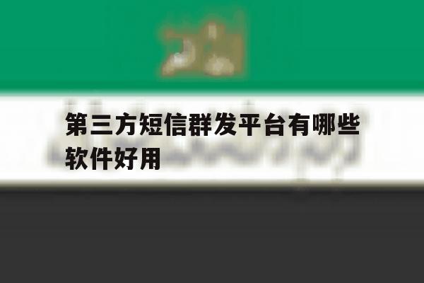 第三方短信群发平台有哪些软件好用 第三方短信群发平台有哪些软件好用