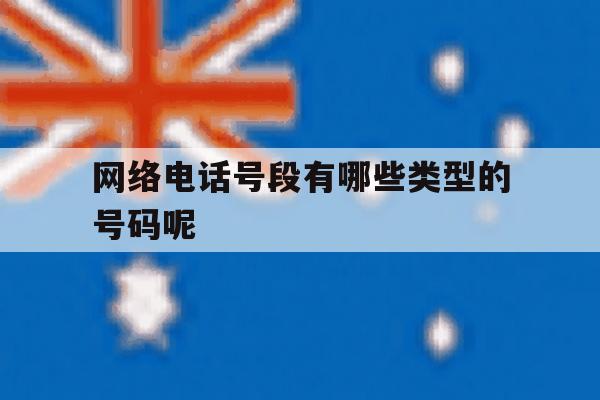 网络电话号段有哪些类型的号码呢 网络电话号段有哪些类型的号码呢