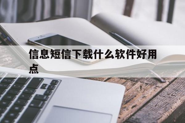 信息短信下载什么软件好用点 信息短信下载什么软件好用点
