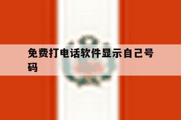 免费打电话软件显示自己号码 免费打电话软件显示自己号码