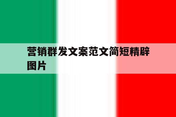 营销群发文案范文简短精辟图片 营销群发文案范文简短精辟图片