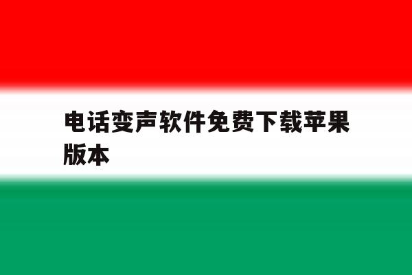 电话变声软件免费下载苹果版本 电话变声软件免费下载苹果版本