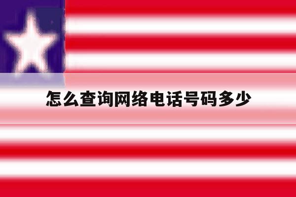 怎么查询网络电话号码多少 怎么查询网络电话号码多少