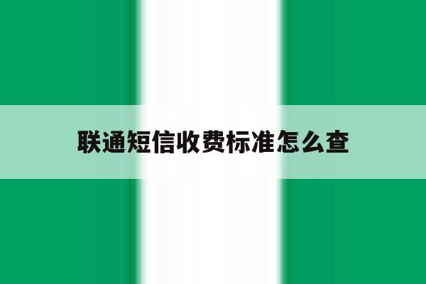 联通短信收费标准怎么查 联通短信收费标准怎么查