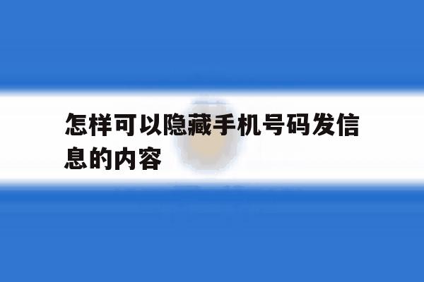 怎样可以隐藏手机号码发信息的内容 怎样可以隐藏手机号码发信息的内容