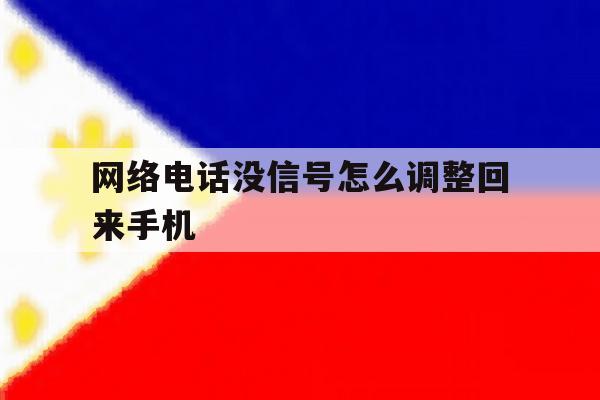 包含网络电话没信号怎么调整回来手机的词条 包含网络电话没信号怎么调整回来手机的词条