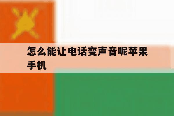 怎么能让电话变声音呢苹果手机 怎么能让电话变声音呢苹果手机