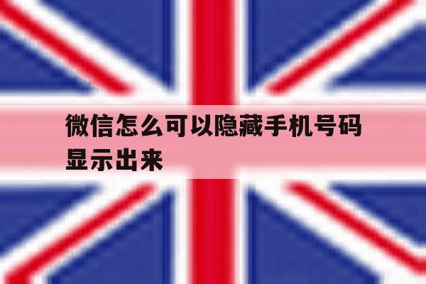 微信怎么可以隐藏手机号码显示出来 微信怎么可以隐藏手机号码显示出来