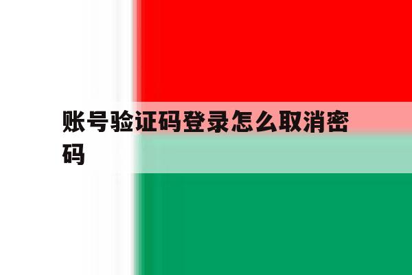 账号验证码登录怎么取消密码 账号验证码登录怎么取消密码