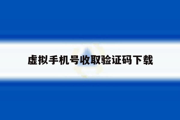虚拟手机号收取验证码下载 虚拟手机号收取验证码下载