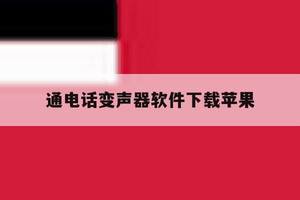 通电话变声器软件下载苹果 通电话变声器软件下载苹果