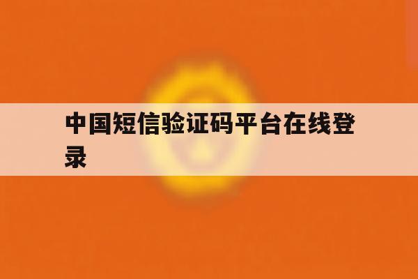 中国短信验证码平台在线登录 中国短信验证码平台在线登录