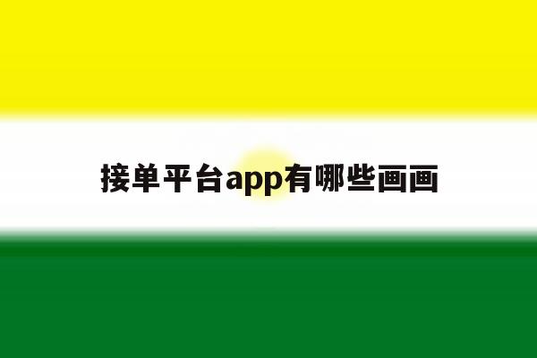 接单平台app有哪些画画的简单介绍 接单平台app有哪些画画的简单介绍