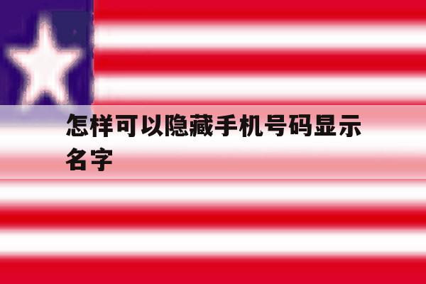 怎样可以隐藏手机号码显示名字 怎样可以隐藏手机号码显示名字