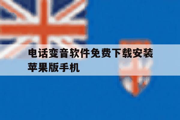 电话变音软件免费下载安装苹果版手机的简单介绍 电话变音软件免费下载安装苹果版手机的简单介绍