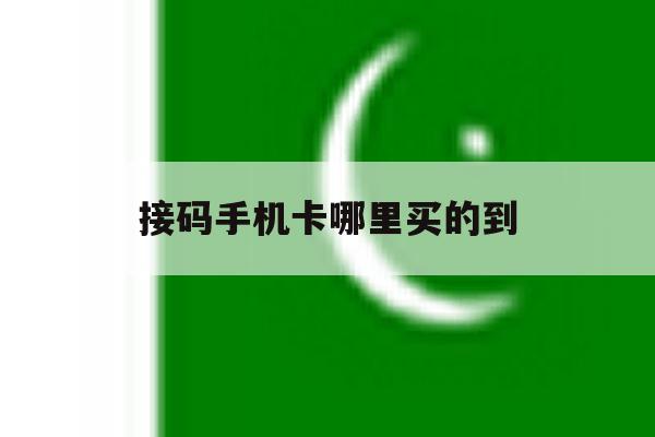接码手机卡哪里买的到 接码手机卡哪里买的到