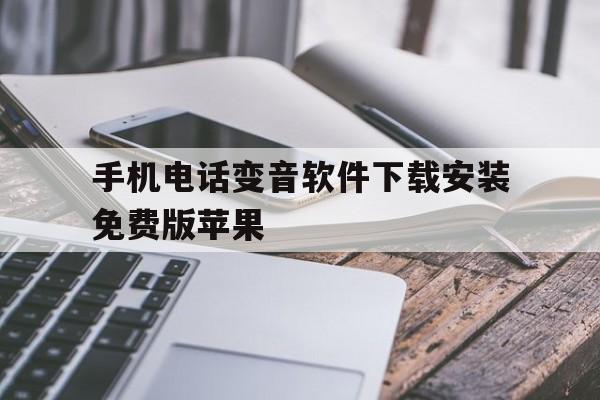 手机电话变音软件下载安装免费版苹果的简单介绍 手机电话变音软件下载安装免费版苹果的简单介绍
