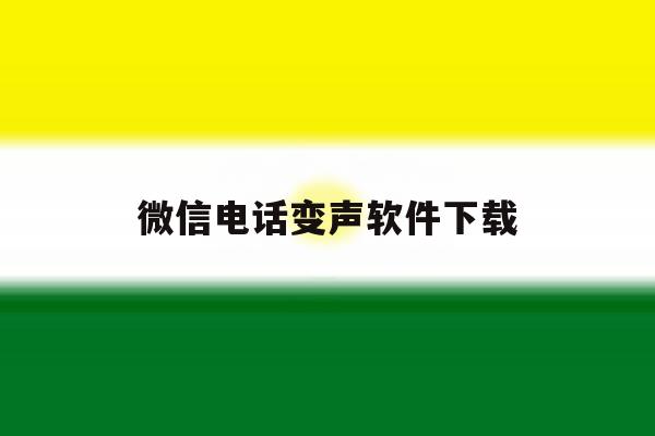 微信电话变声软件下载 微信电话变声软件下载