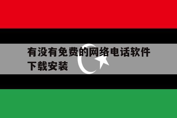 有没有免费的网络电话软件下载安装 有没有免费的网络电话软件下载安装