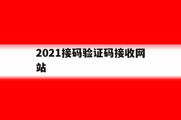 2021接码验证码接收网站 2021接码验证码接收网站