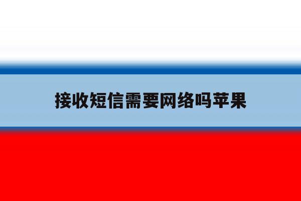 接收短信需要网络吗苹果 接收短信需要网络吗苹果