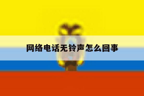 网络电话无铃声怎么回事 网络电话无铃声怎么回事