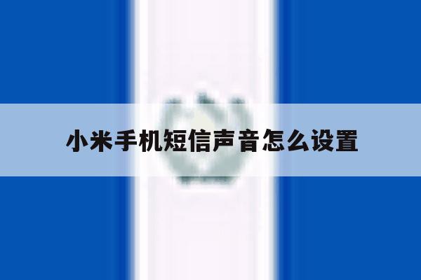 小米手机短信声音怎么设置 小米手机短信声音怎么设置