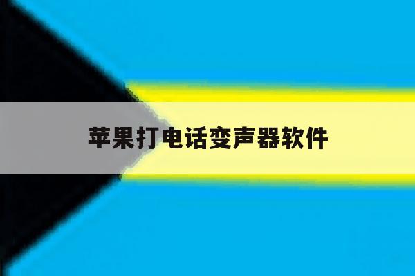 苹果打电话变声器软件 苹果打电话变声器软件
