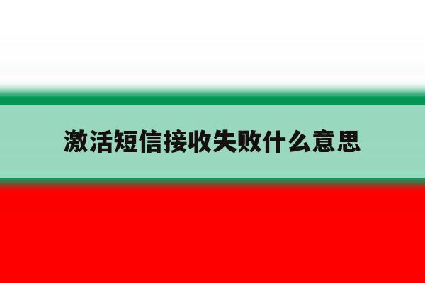 激活短信接收失败什么意思 激活短信接收失败什么意思