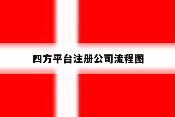 四方平台注册公司流程图 四方平台注册公司流程图