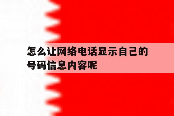 怎么让网络电话显示自己的号码信息内容呢 怎么让网络电话显示自己的号码信息内容呢