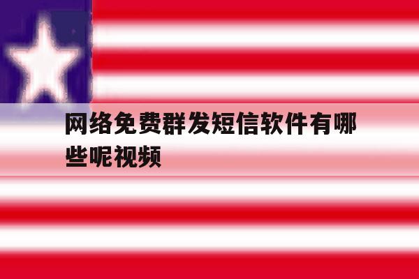网络免费群发短信软件有哪些呢视频 网络免费群发短信软件有哪些呢视频