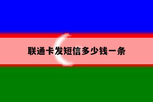 联通卡发短信多少钱一条 联通卡发短信多少钱一条