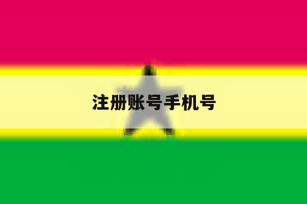 注册账号手机号 注册账号手机号