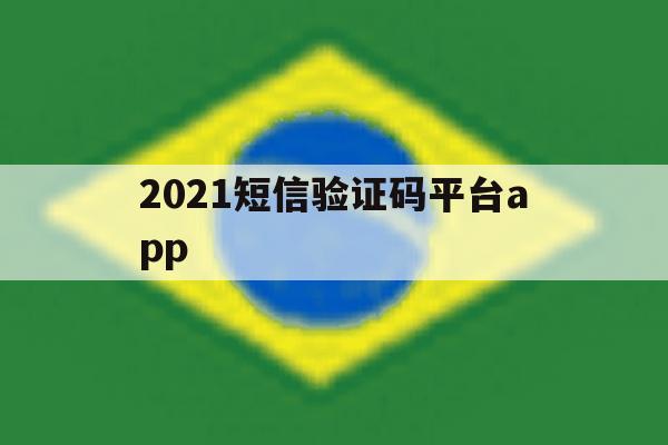 2021短信验证码平台app 2021短信验证码平台app