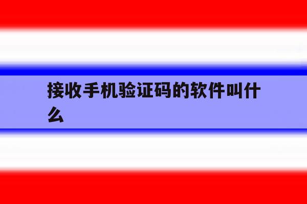 接收手机验证码的软件叫什么 接收手机验证码的软件叫什么