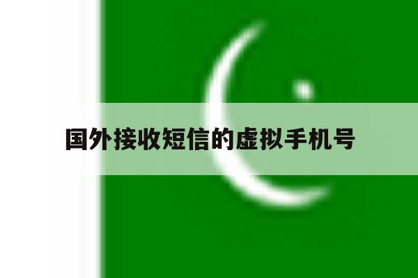 国外接收短信的虚拟手机号 国外接收短信的虚拟手机号