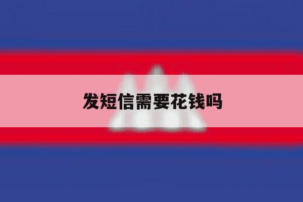 发短信需要花钱吗 发短信需要花钱吗