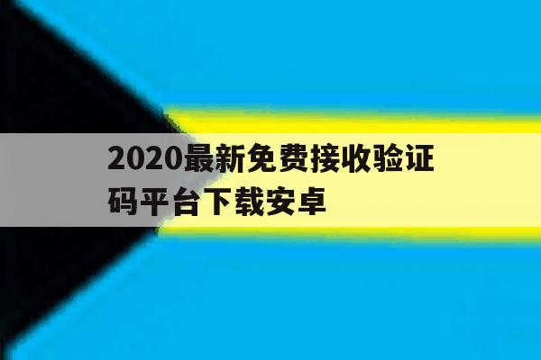 2020最新免费接收验证码平台下载安卓的简单介绍 2020最新免费接收验证码平台下载安卓的简单介绍