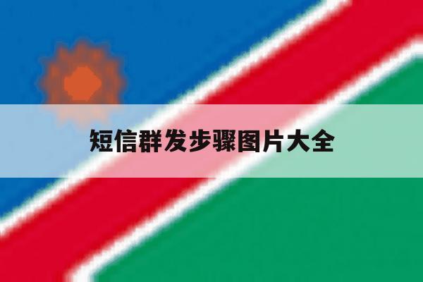 关于短信群发步骤图片大全的信息 关于短信群发步骤图片大全的信息