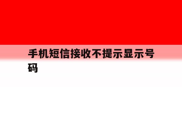 手机短信接收不提示显示号码 手机短信接收不提示显示号码