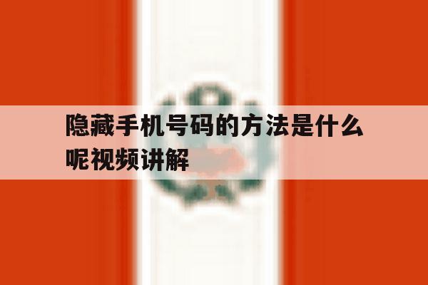 隐藏手机号码的方法是什么呢视频讲解 隐藏手机号码的方法是什么呢视频讲解